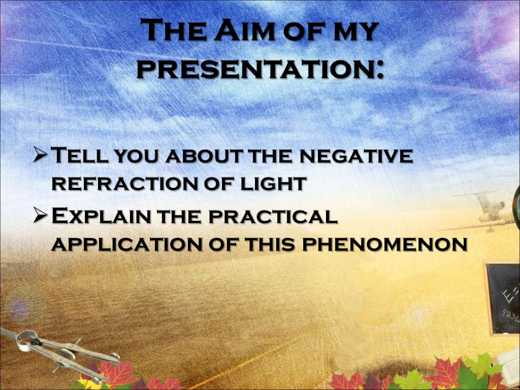 The Aim of my presentation: Tell you about the negative refraction of light Explain